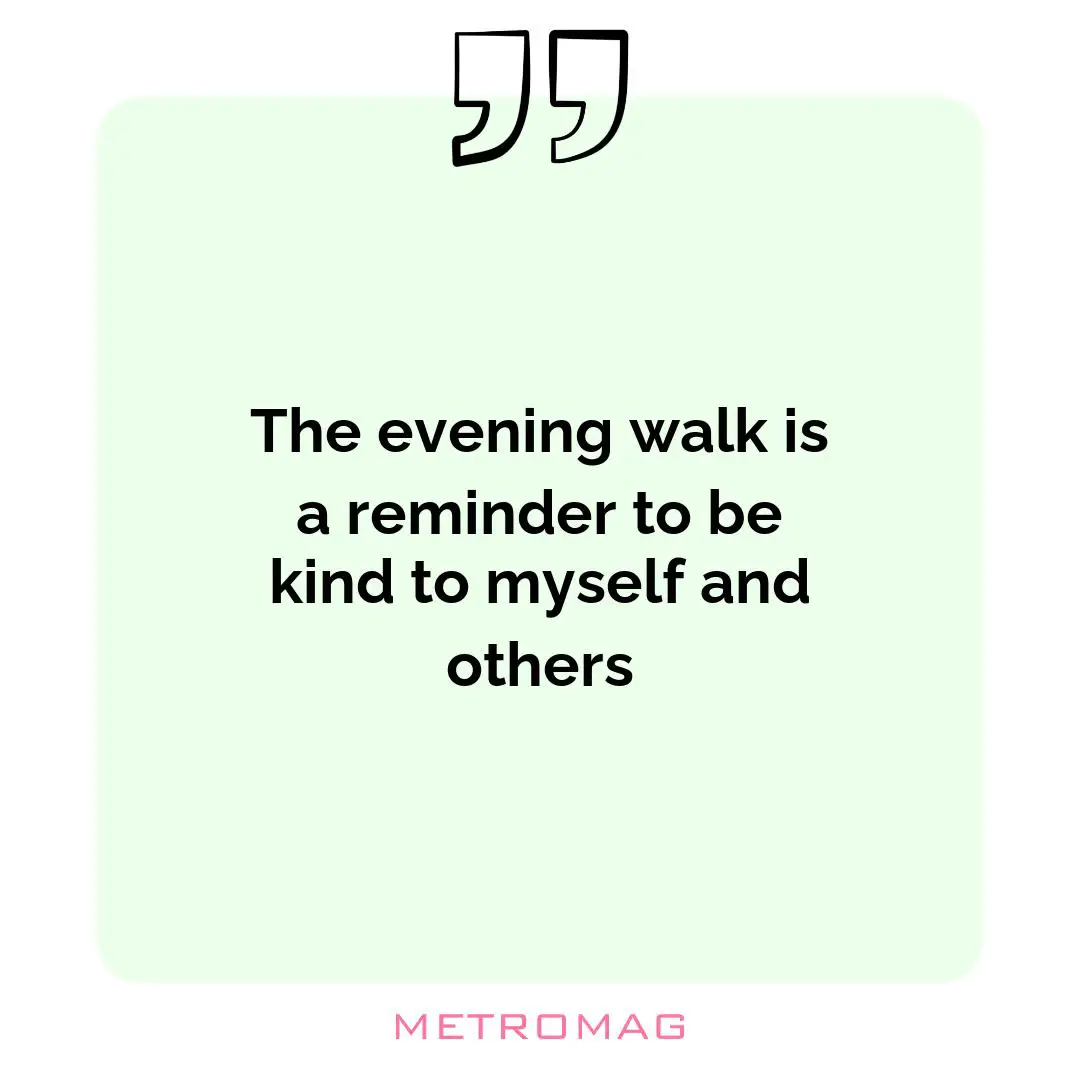 The evening walk is a reminder to be kind to myself and others
