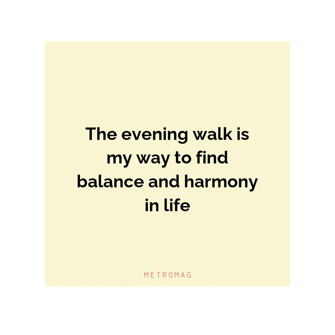 The evening walk is my way to find balance and harmony in life