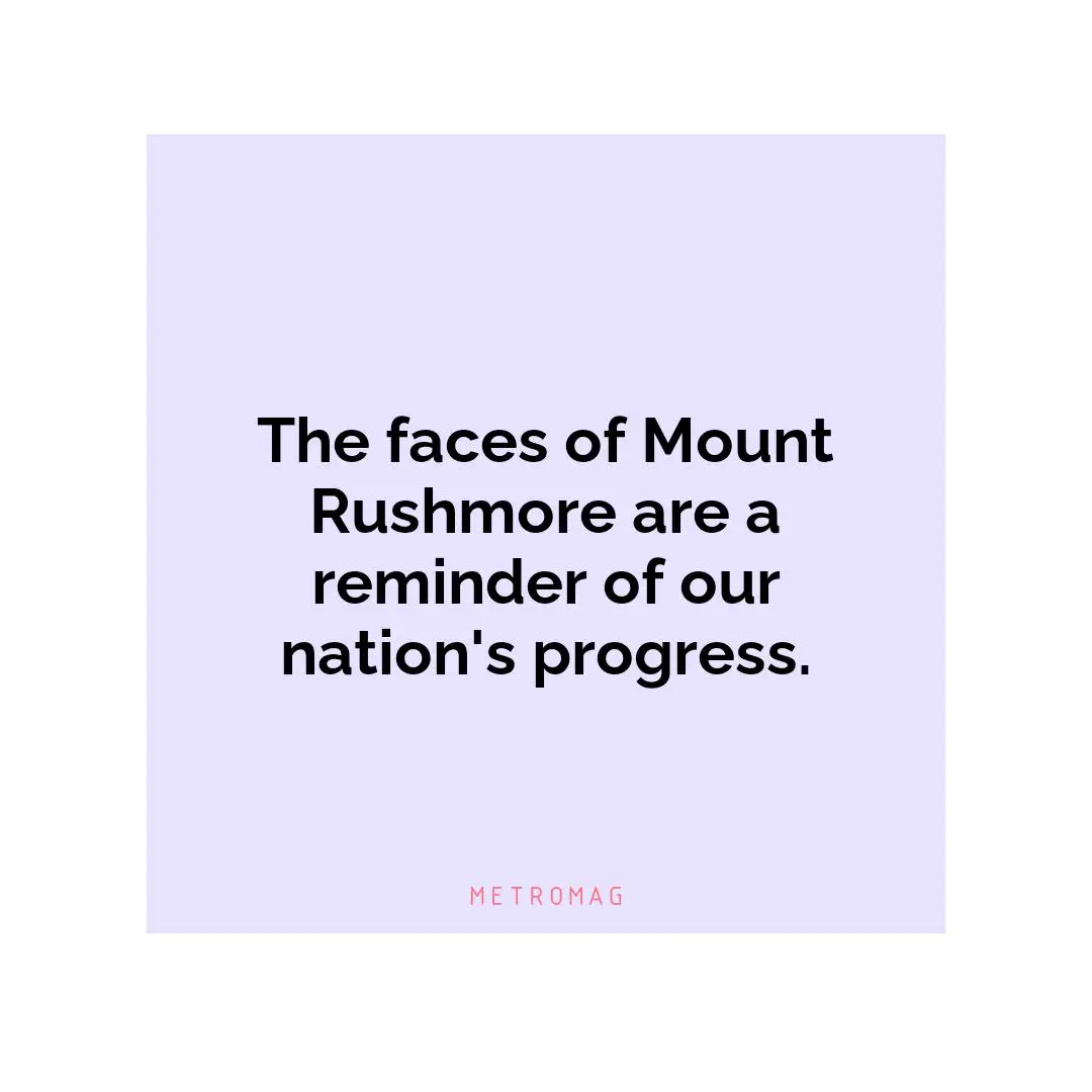 The faces of Mount Rushmore are a reminder of our nation's progress.