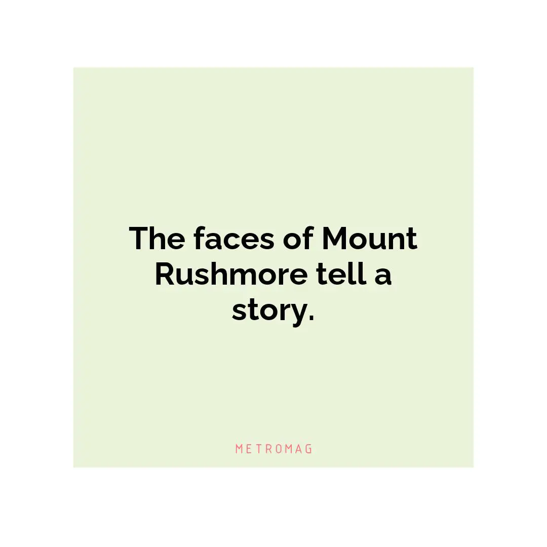 The faces of Mount Rushmore tell a story.
