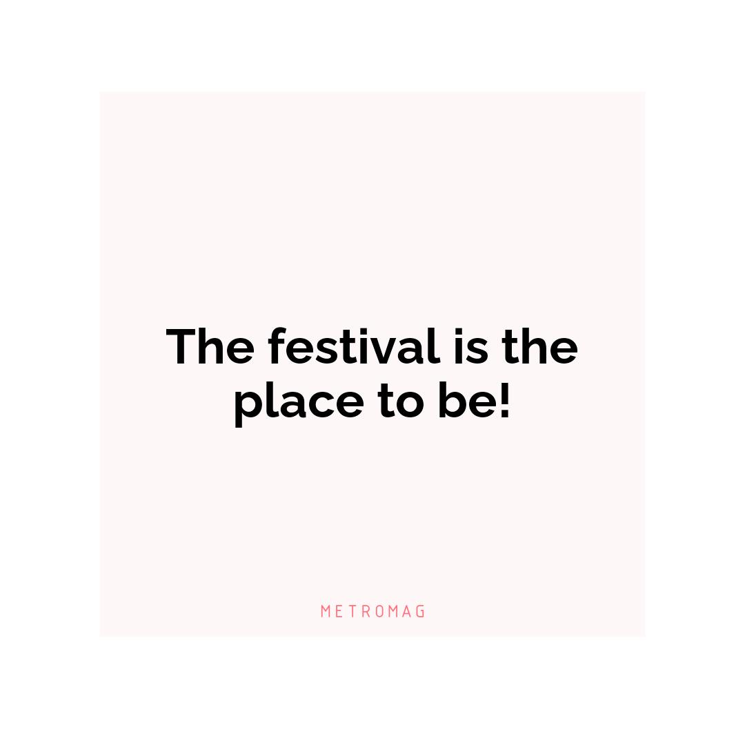 The festival is the place to be!