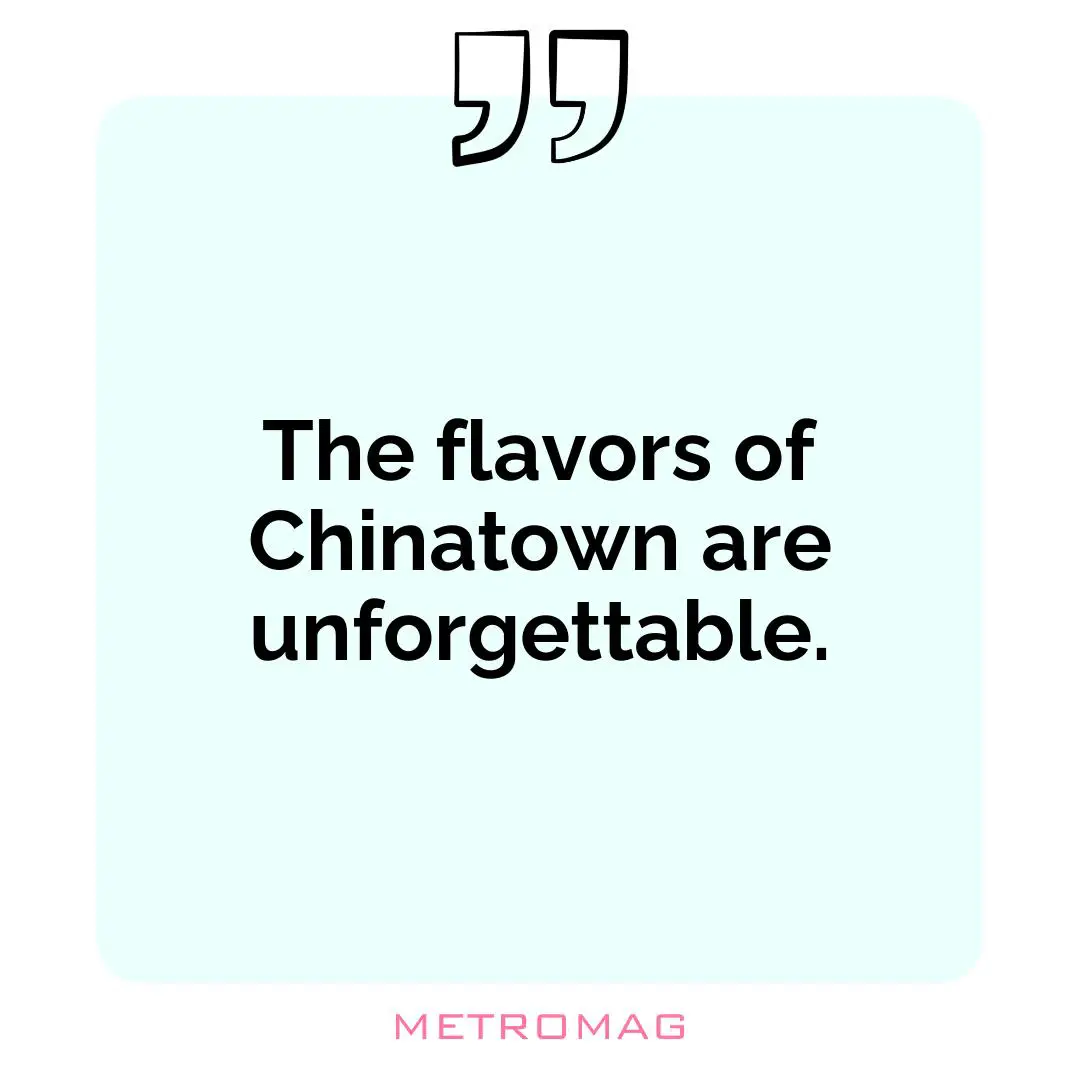 The flavors of Chinatown are unforgettable.