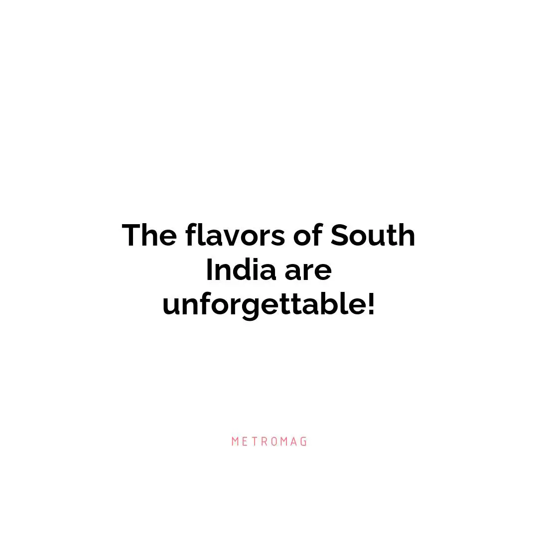 The flavors of South India are unforgettable!