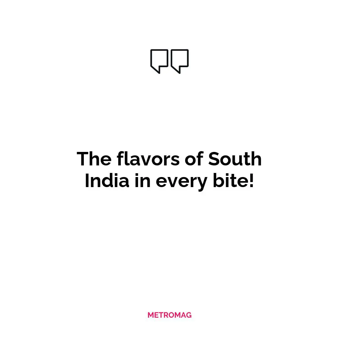The flavors of South India in every bite!