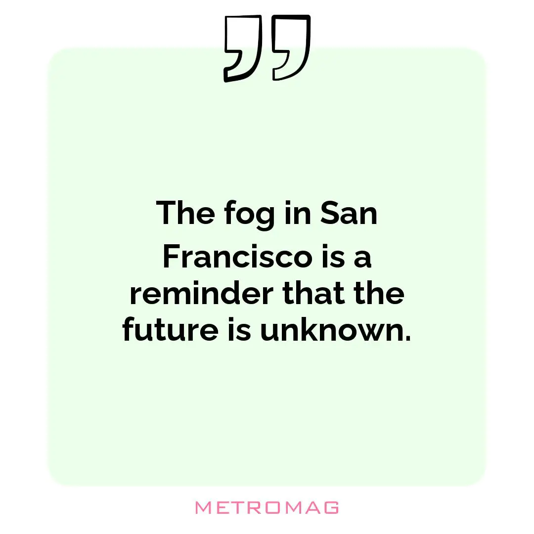 The fog in San Francisco is a reminder that the future is unknown.