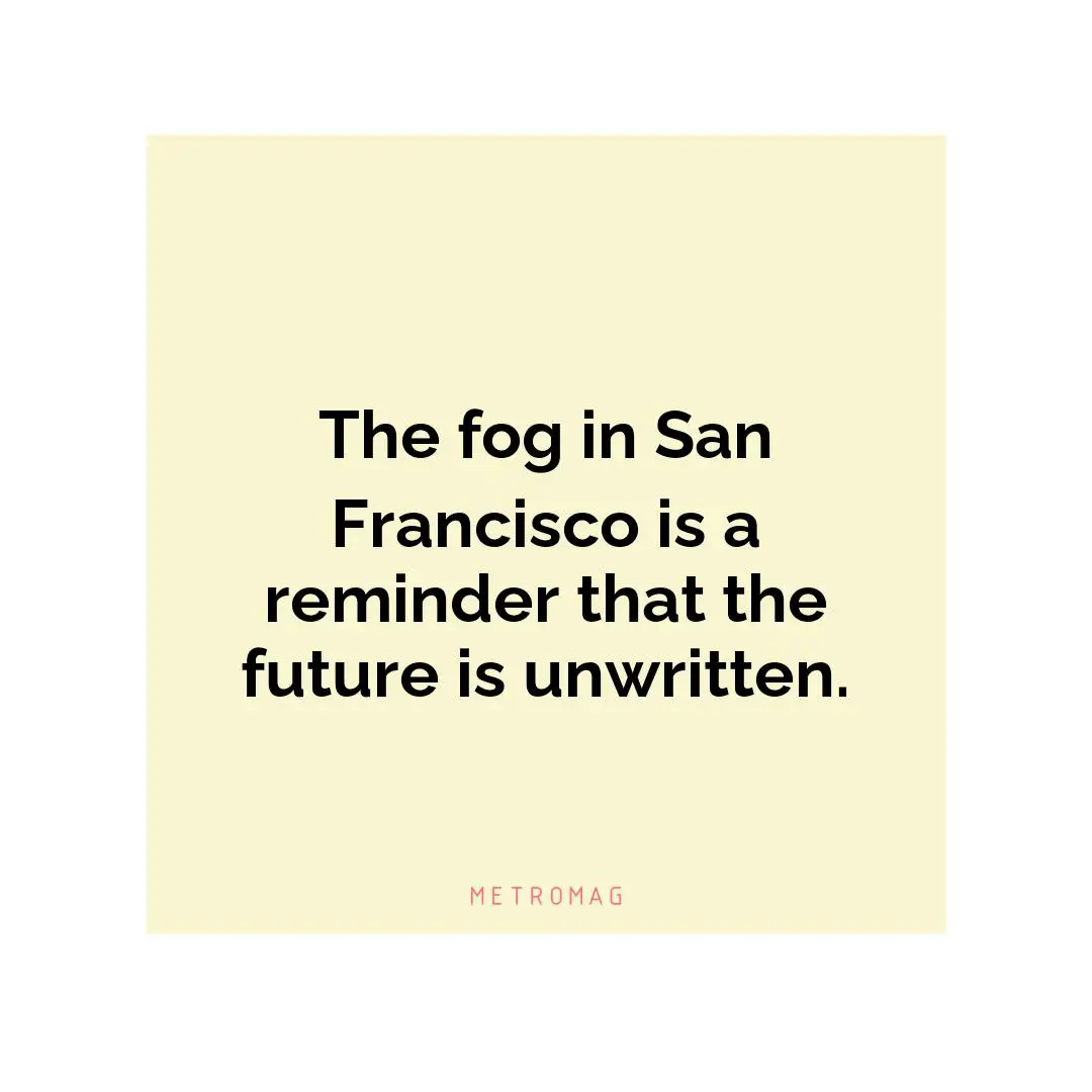 The fog in San Francisco is a reminder that the future is unwritten.