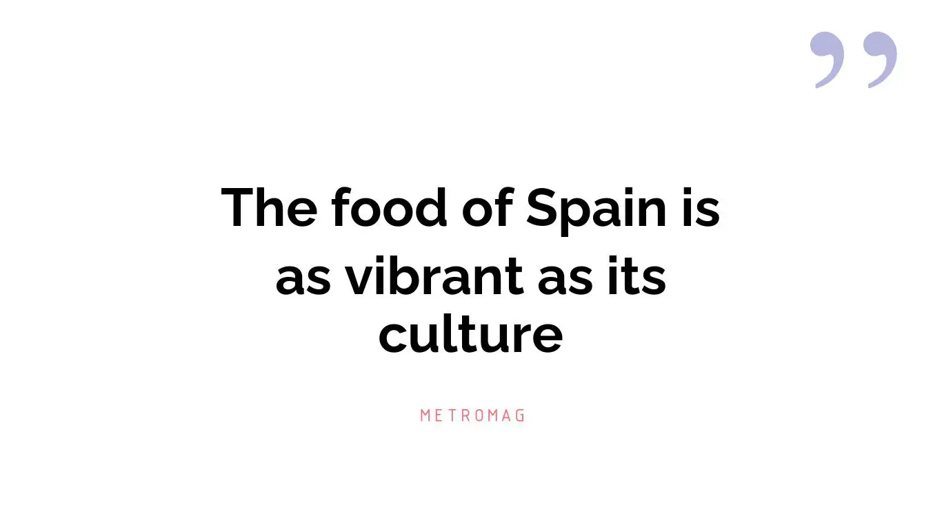 The food of Spain is as vibrant as its culture