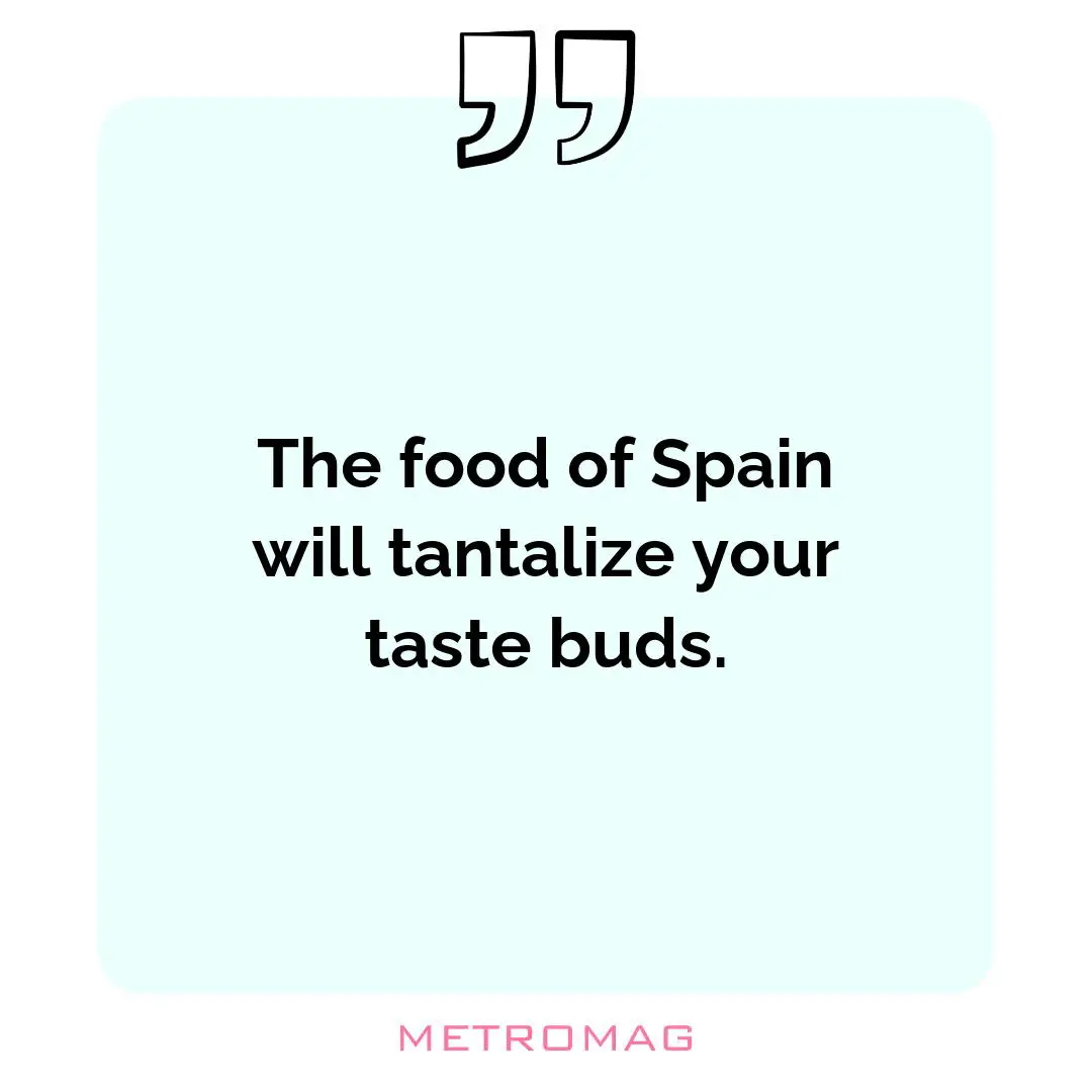 The food of Spain will tantalize your taste buds.