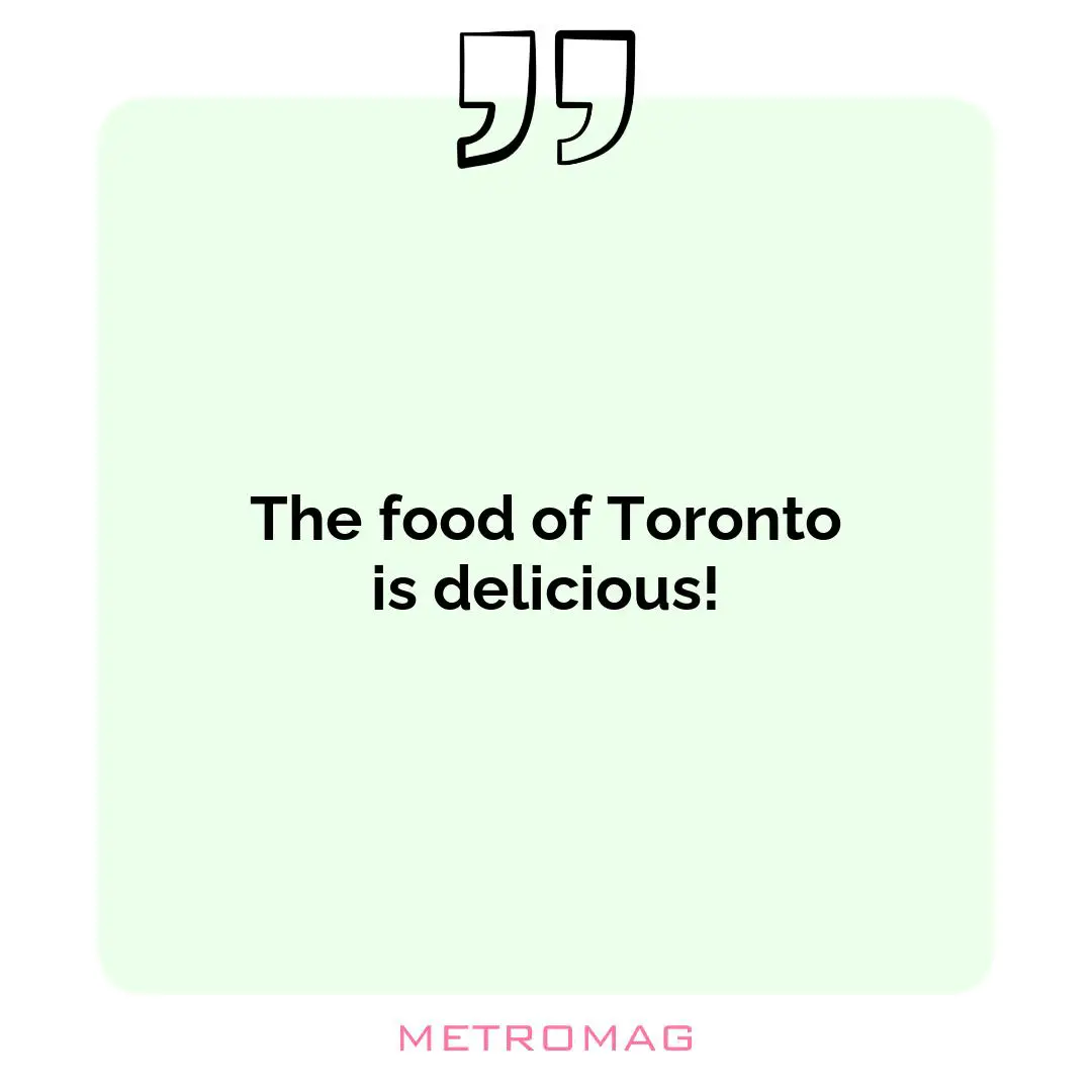 The food of Toronto is delicious!