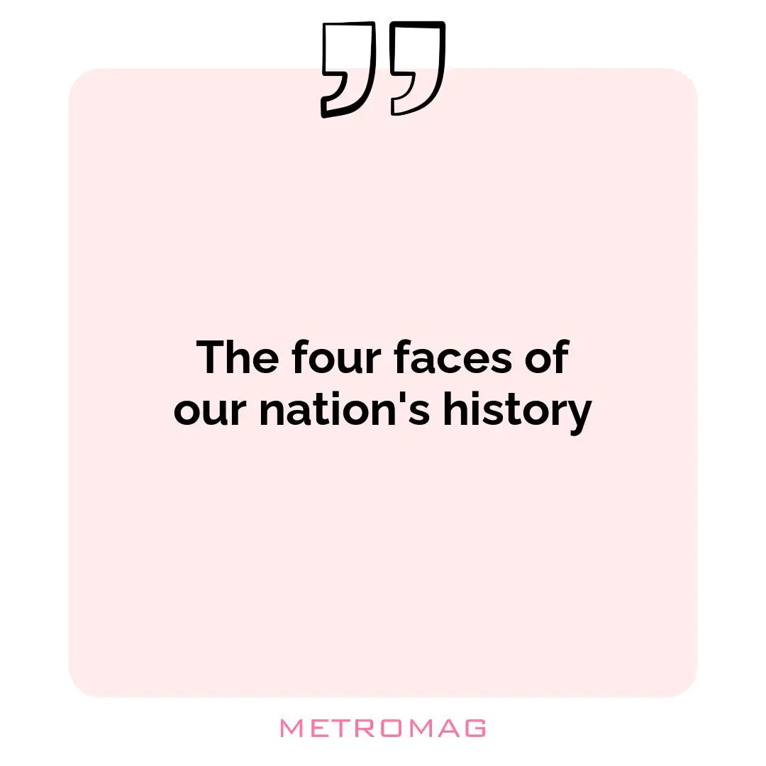 The four faces of our nation's history
