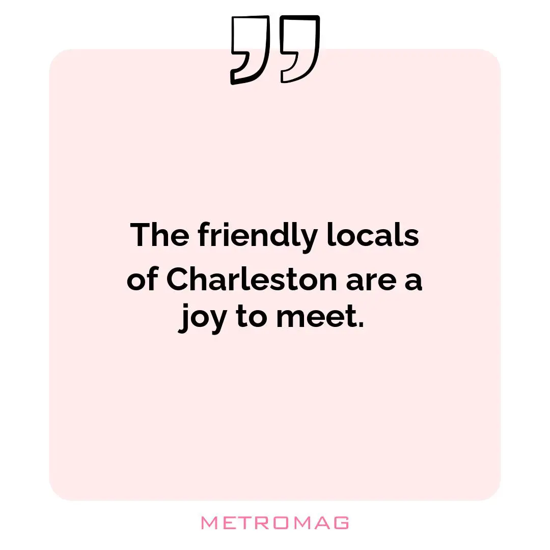 The friendly locals of Charleston are a joy to meet.