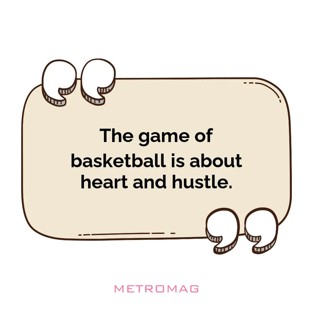 The game of basketball is about heart and hustle.