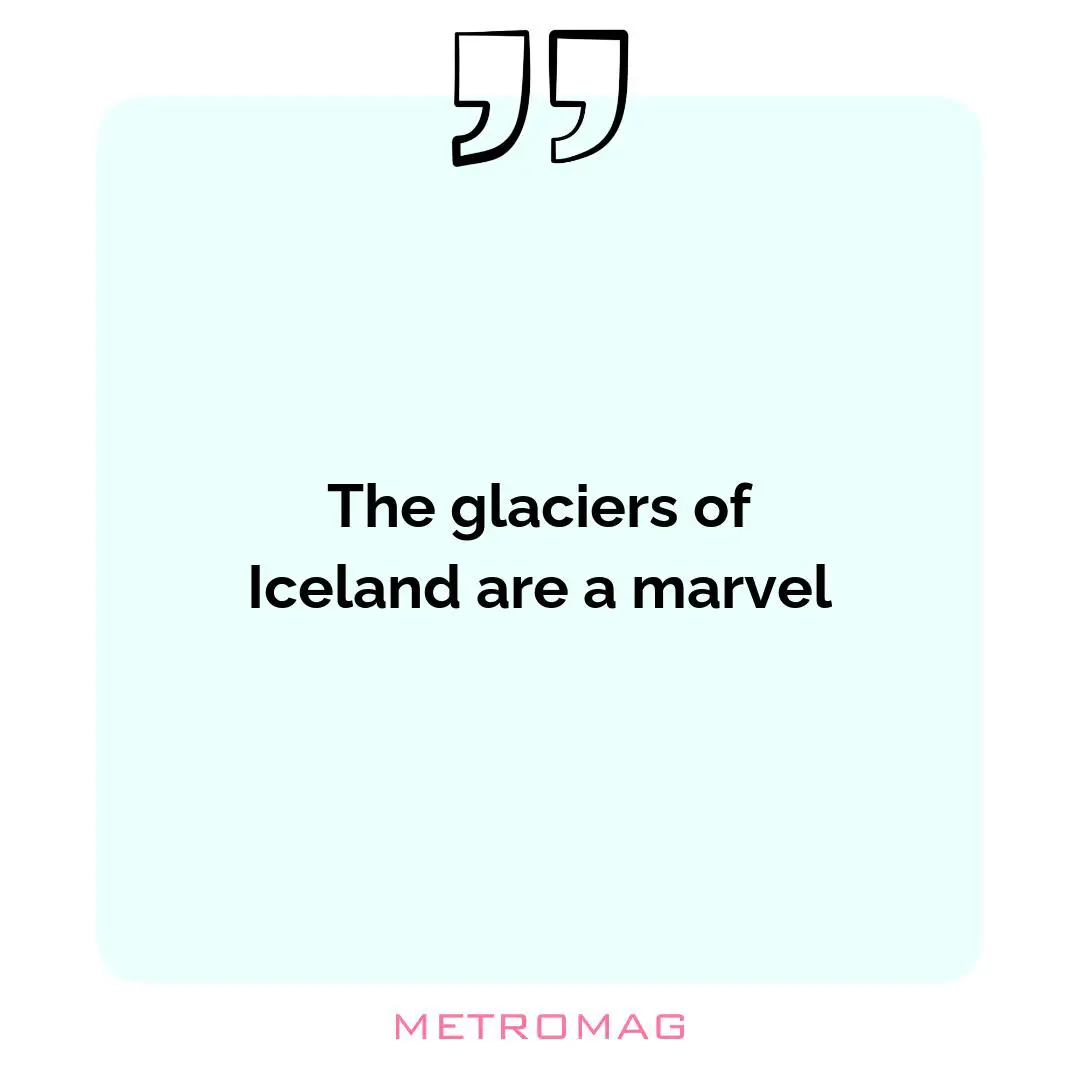 The glaciers of Iceland are a marvel