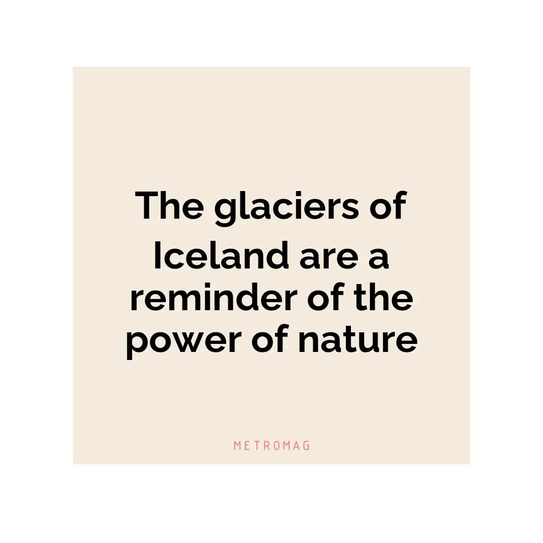 The glaciers of Iceland are a reminder of the power of nature