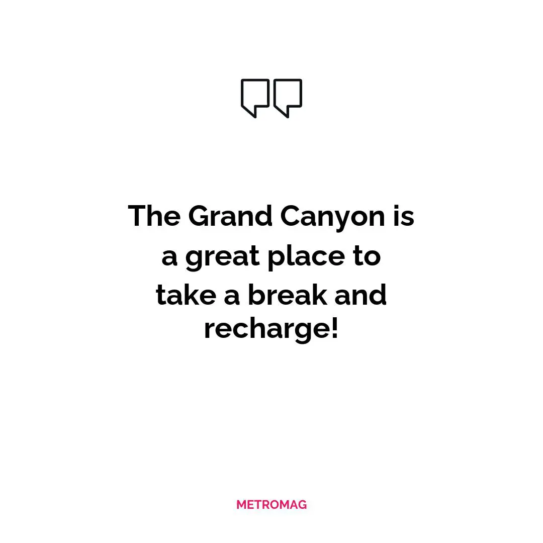 The Grand Canyon is a great place to take a break and recharge!