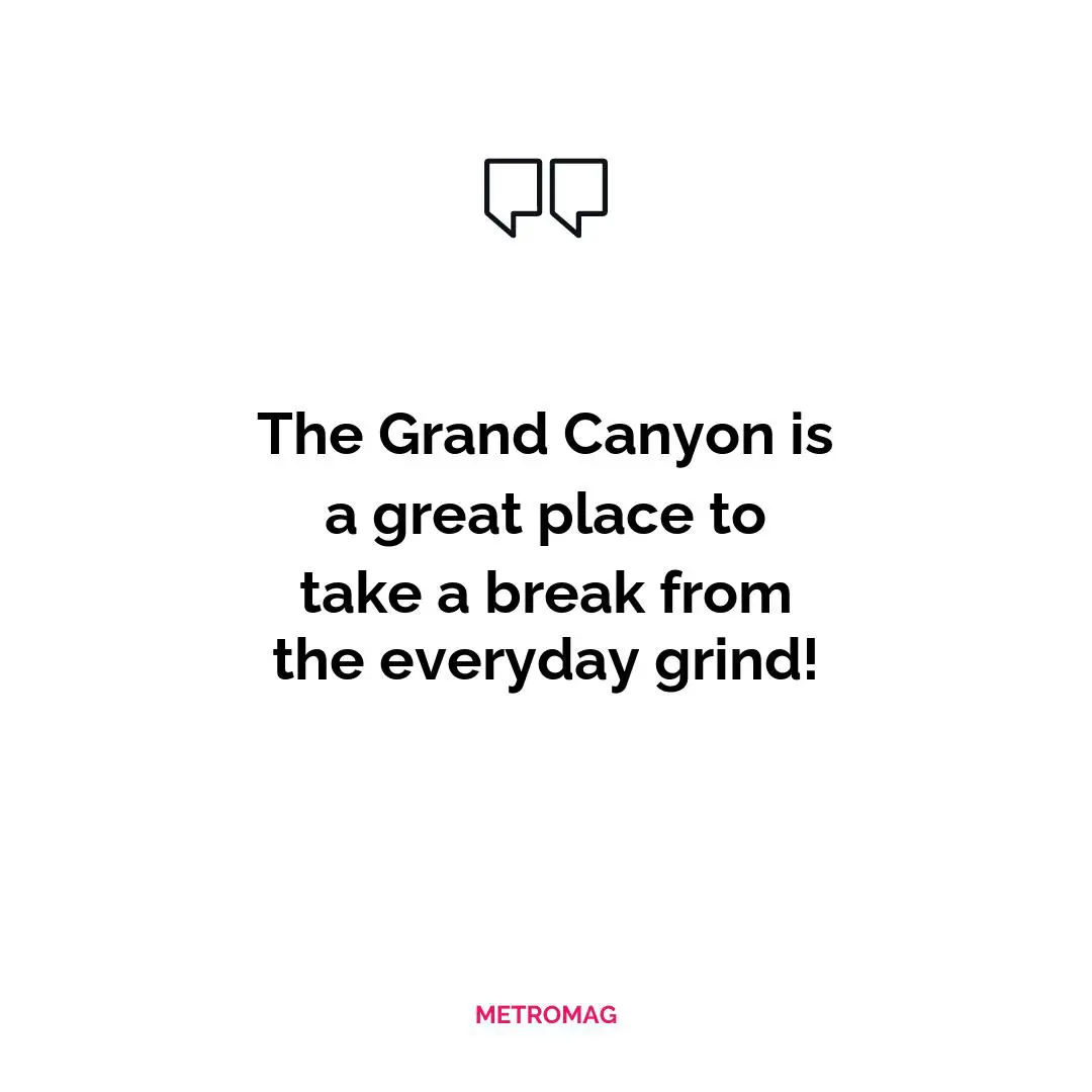 The Grand Canyon is a great place to take a break from the everyday grind!
