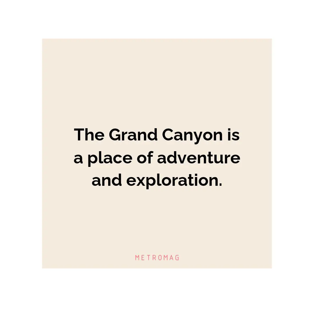 The Grand Canyon is a place of adventure and exploration.