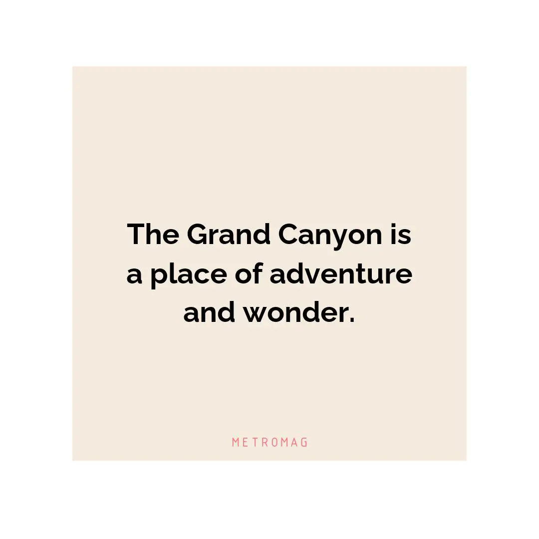 The Grand Canyon is a place of adventure and wonder.