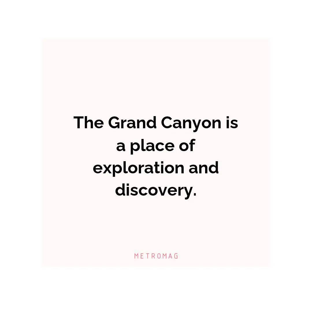 The Grand Canyon is a place of exploration and discovery.