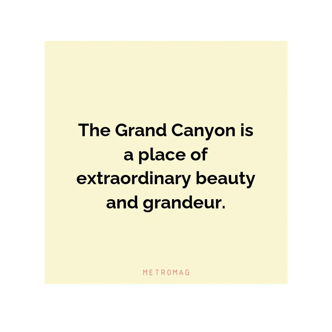 The Grand Canyon is a place of extraordinary beauty and grandeur.