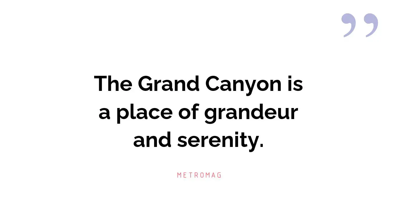 The Grand Canyon is a place of grandeur and serenity.