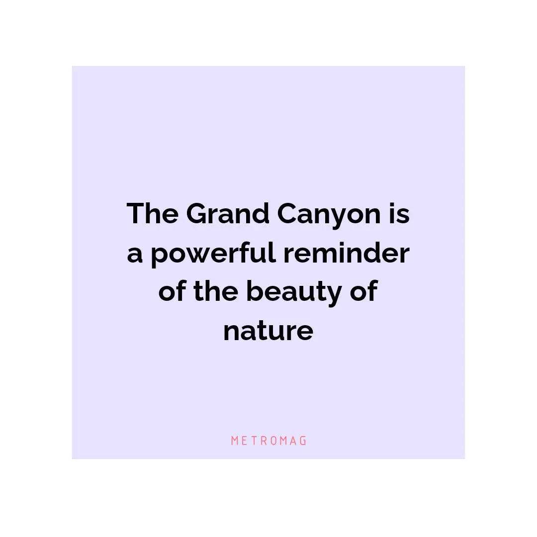 The Grand Canyon is a powerful reminder of the beauty of nature