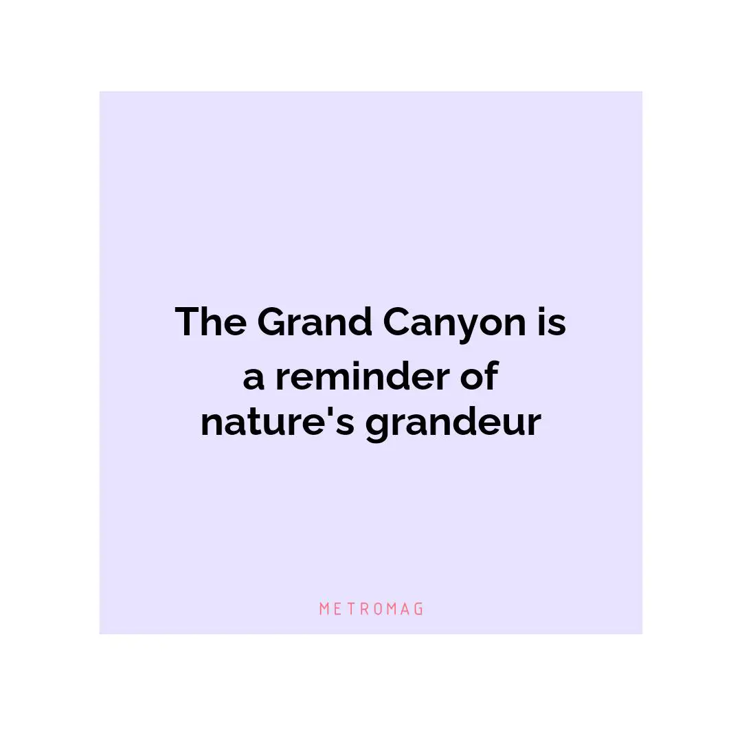 The Grand Canyon is a reminder of nature's grandeur