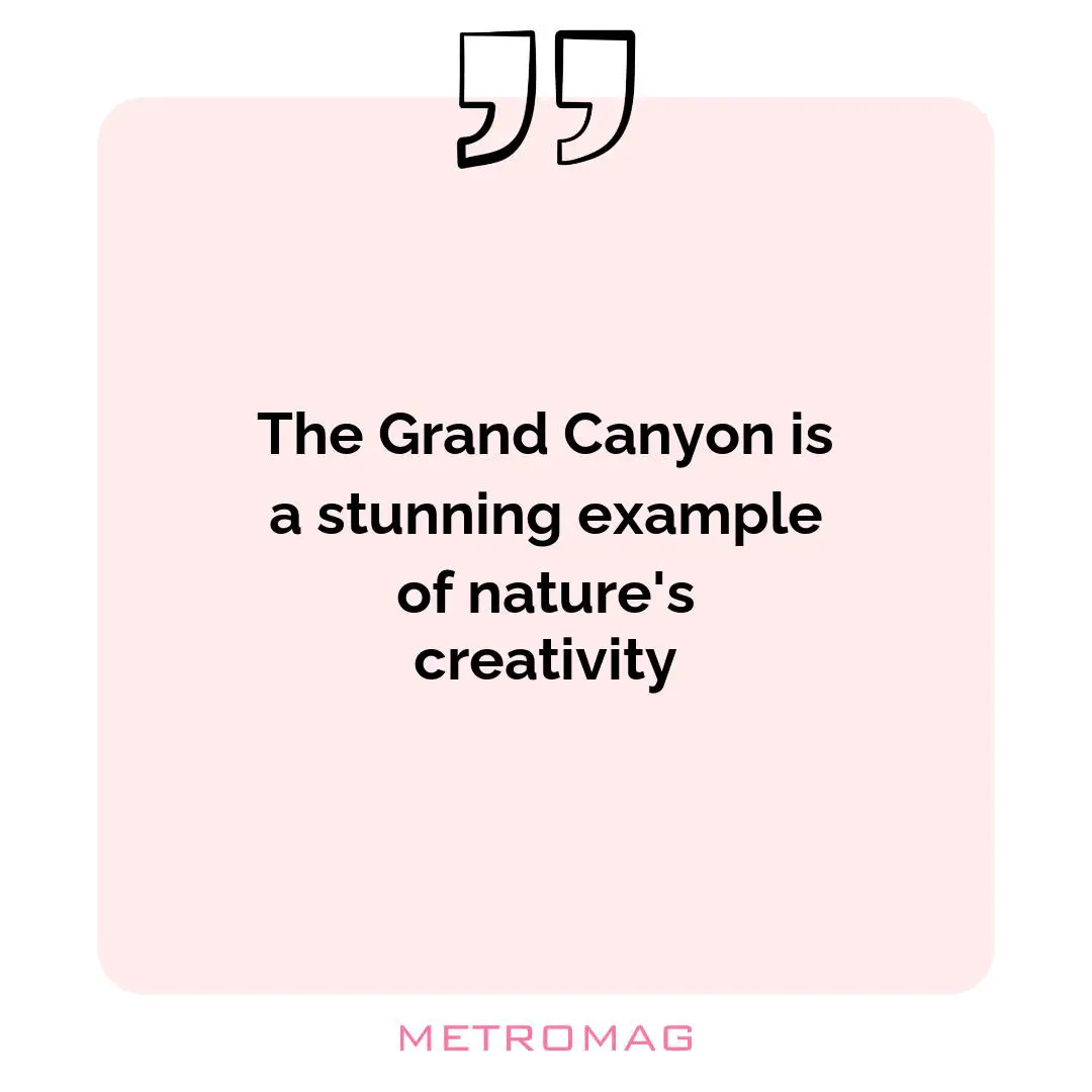The Grand Canyon is a stunning example of nature's creativity