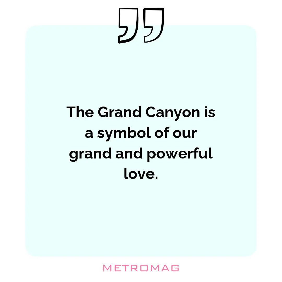 The Grand Canyon is a symbol of our grand and powerful love.