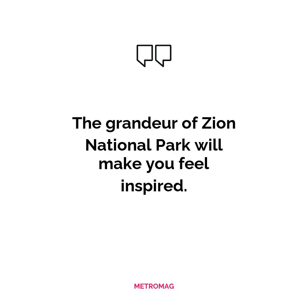 The grandeur of Zion National Park will make you feel inspired.