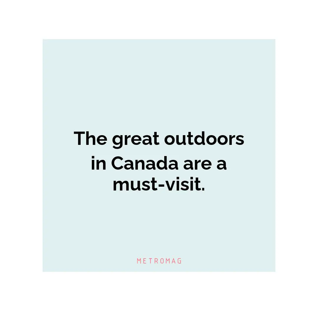 The great outdoors in Canada are a must-visit.