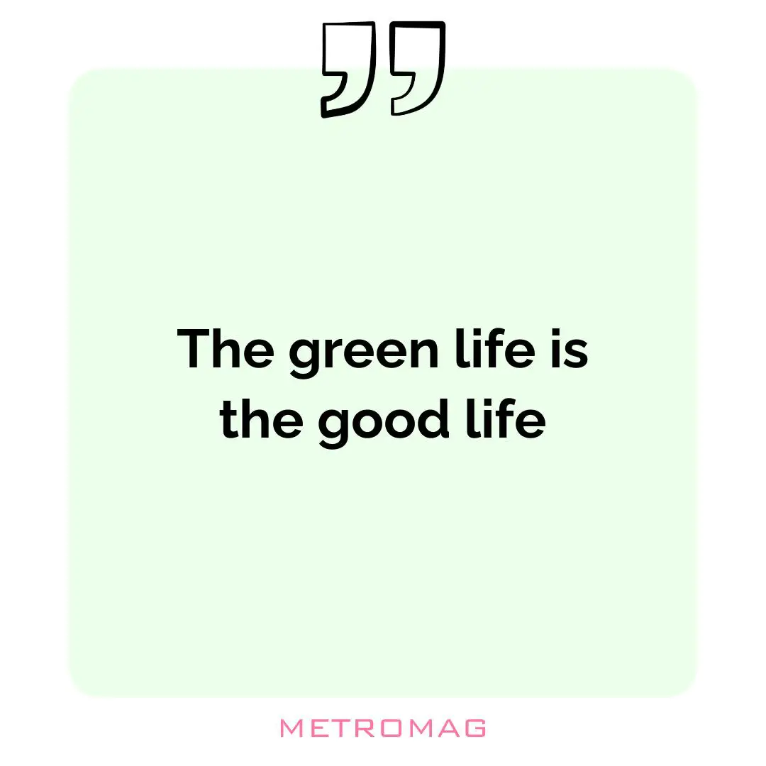 The green life is the good life