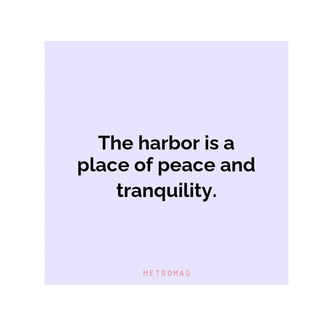 The harbor is a place of peace and tranquility.