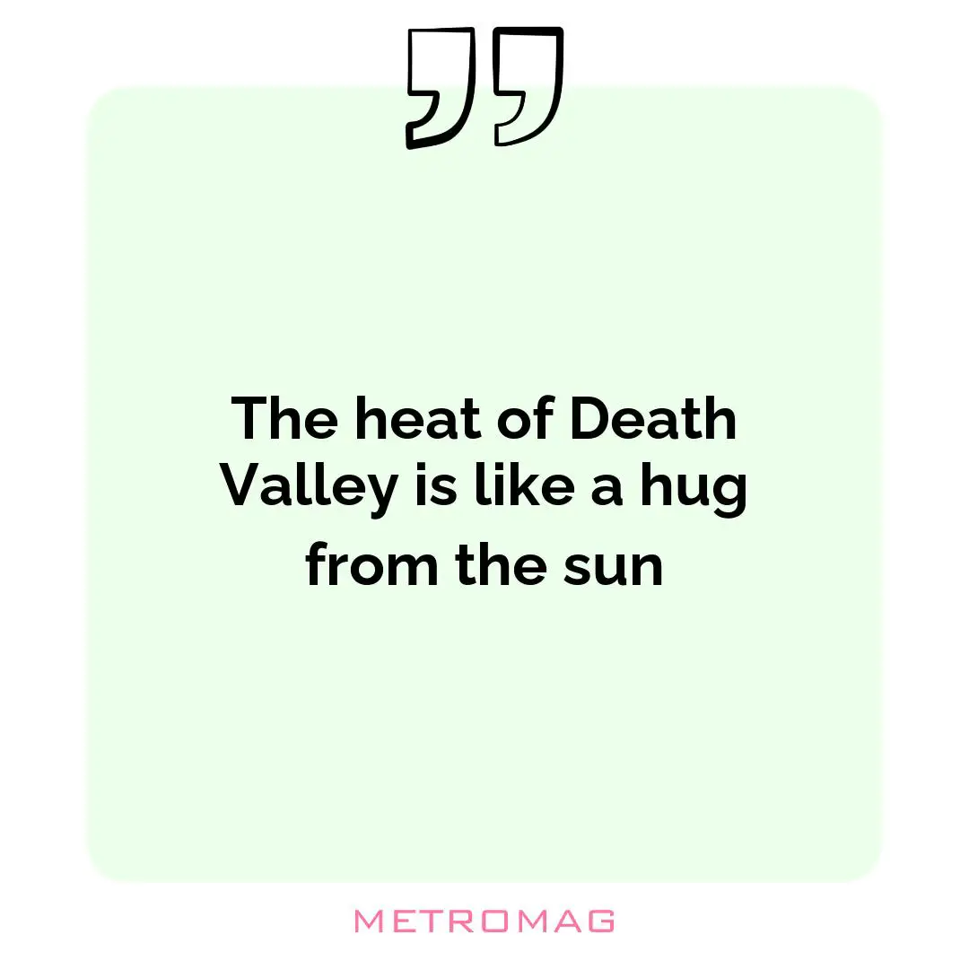 The heat of Death Valley is like a hug from the sun