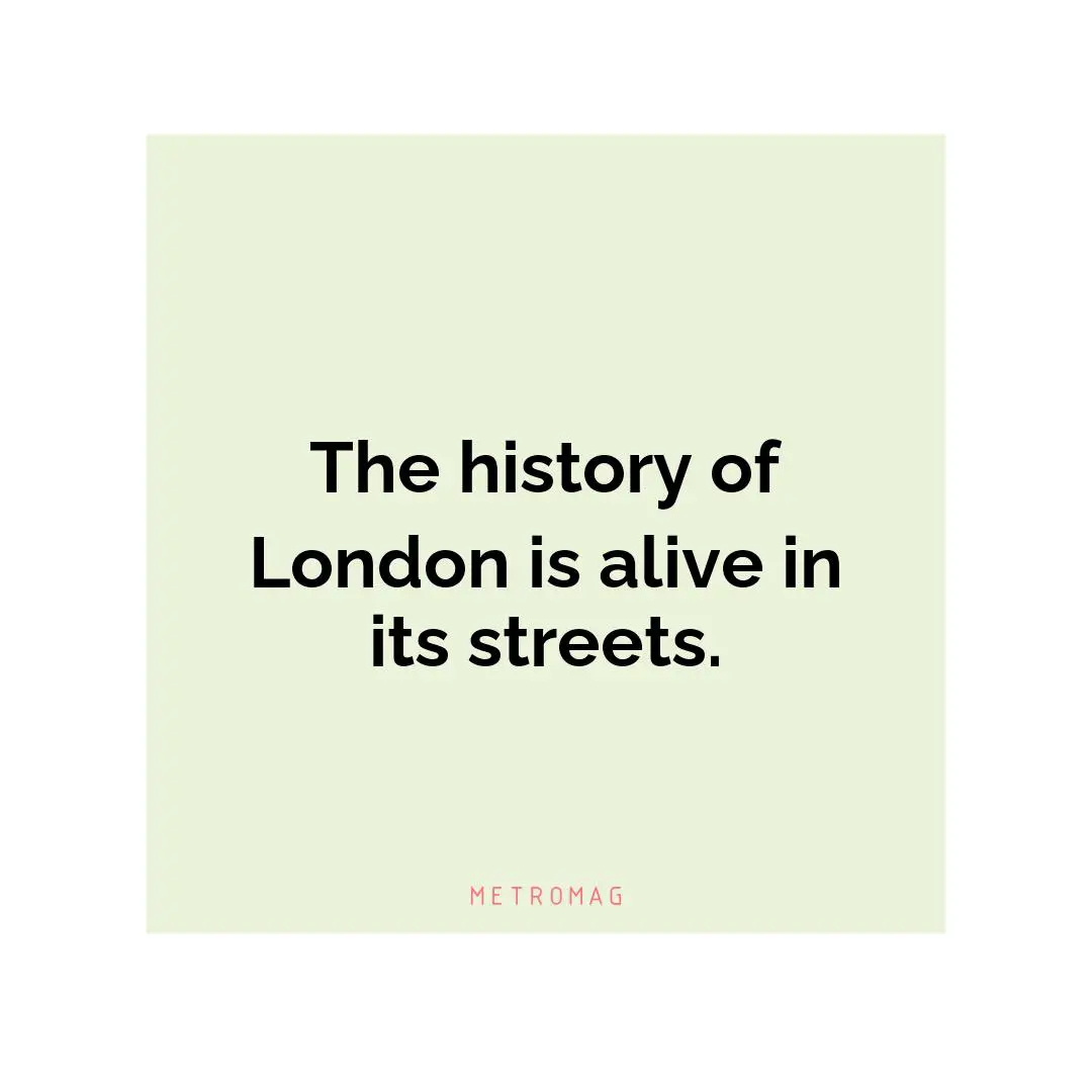 The history of London is alive in its streets.