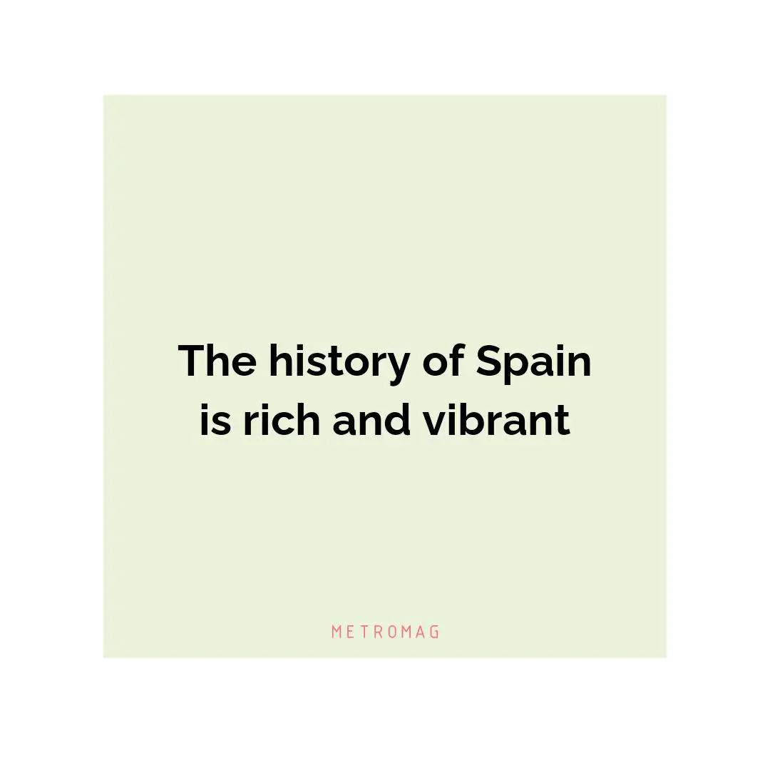 The history of Spain is rich and vibrant