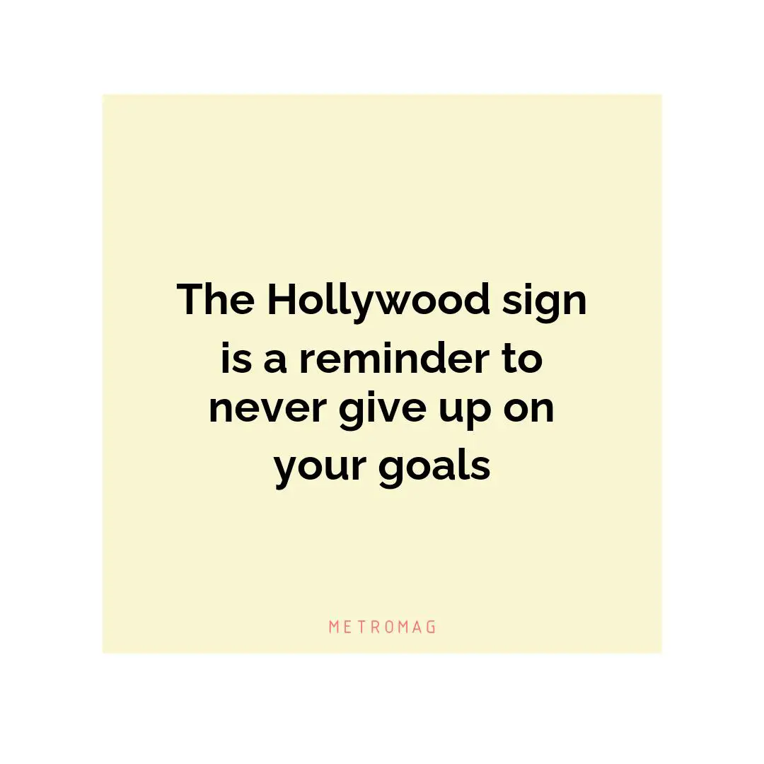 The Hollywood sign is a reminder to never give up on your goals