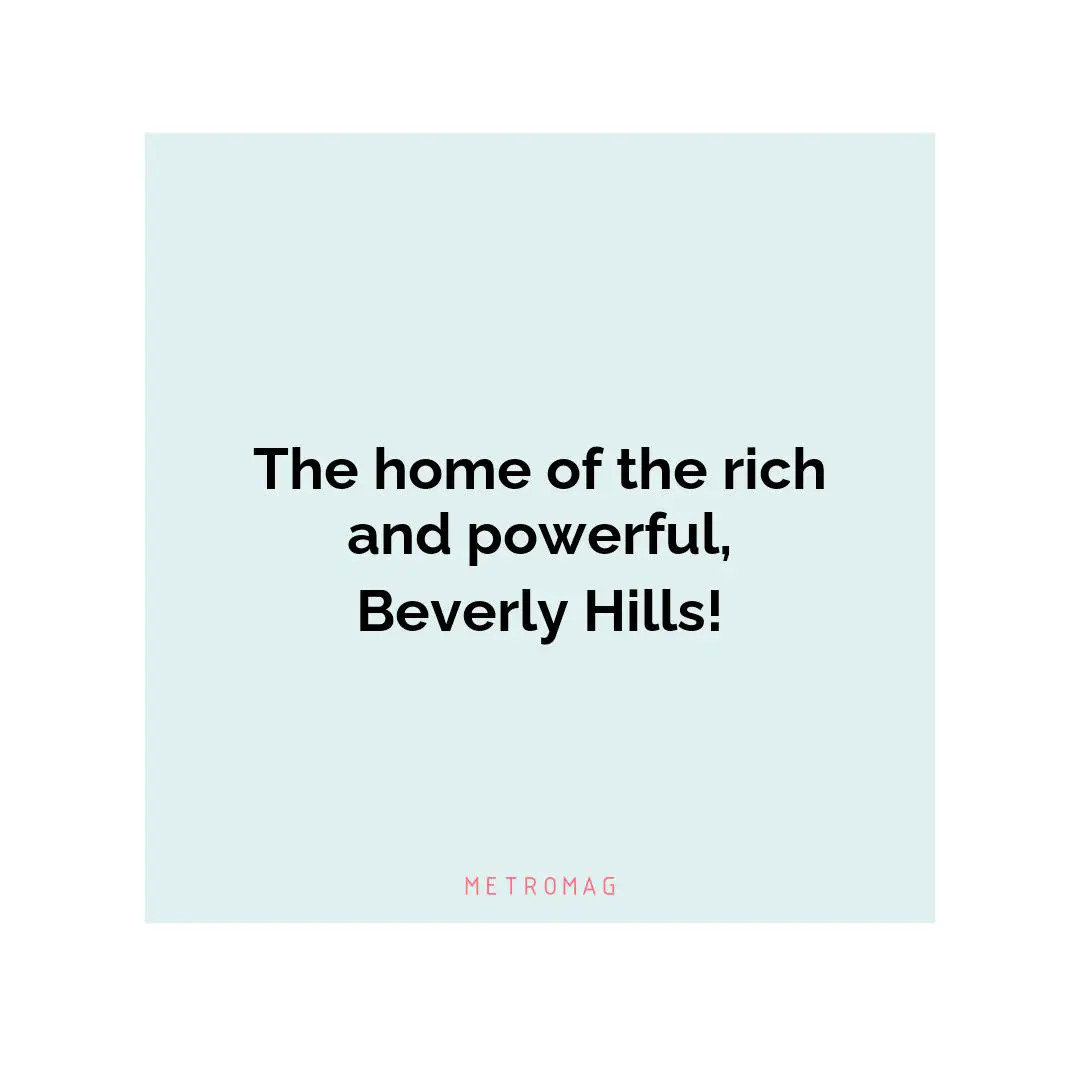 The home of the rich and powerful, Beverly Hills!
