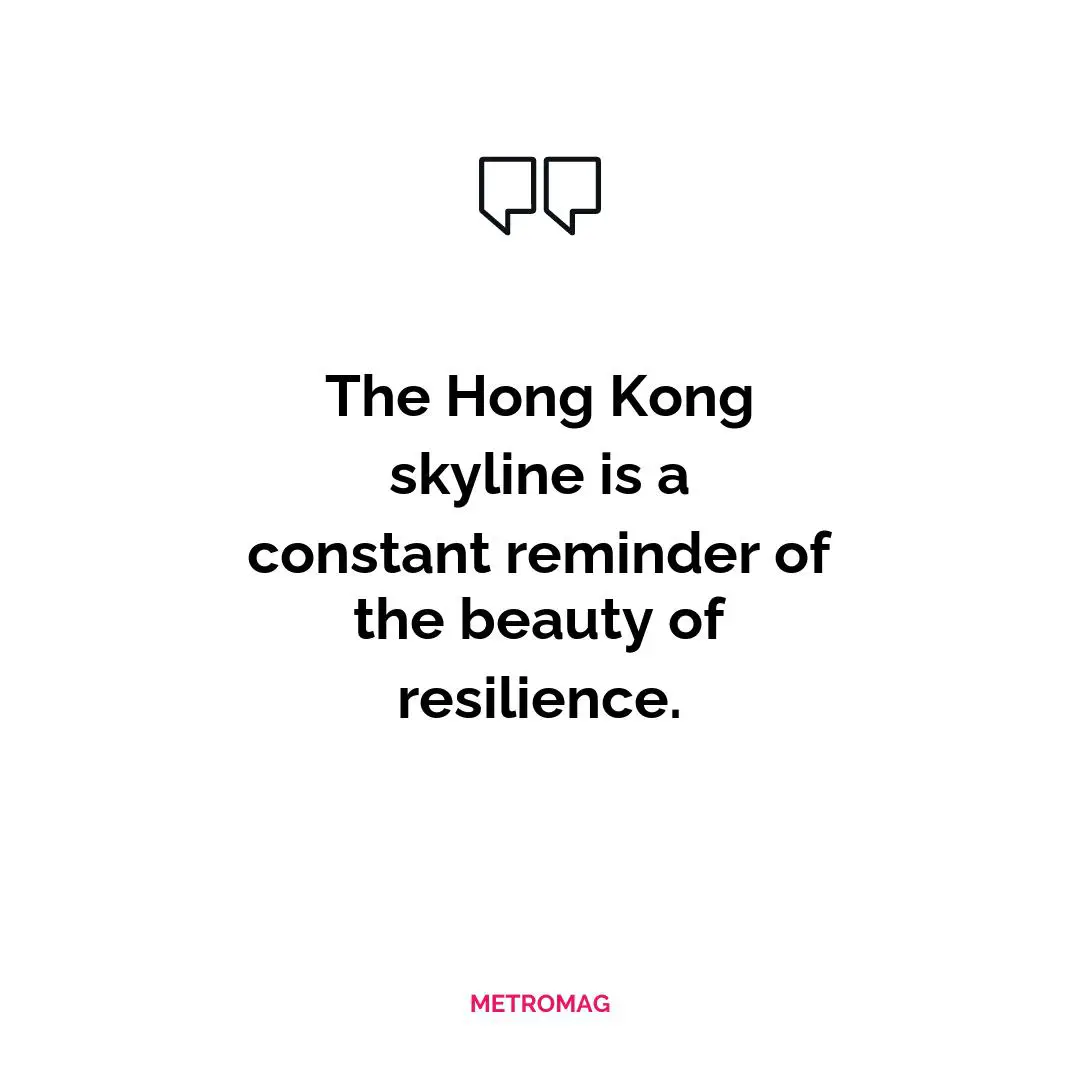 The Hong Kong skyline is a constant reminder of the beauty of resilience.