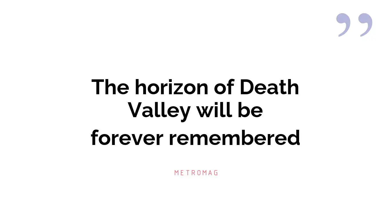 The horizon of Death Valley will be forever remembered