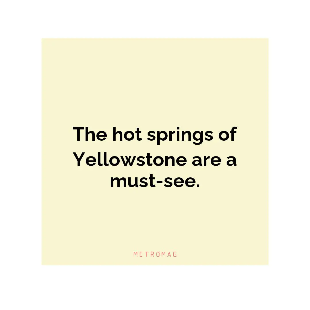 The hot springs of Yellowstone are a must-see.
