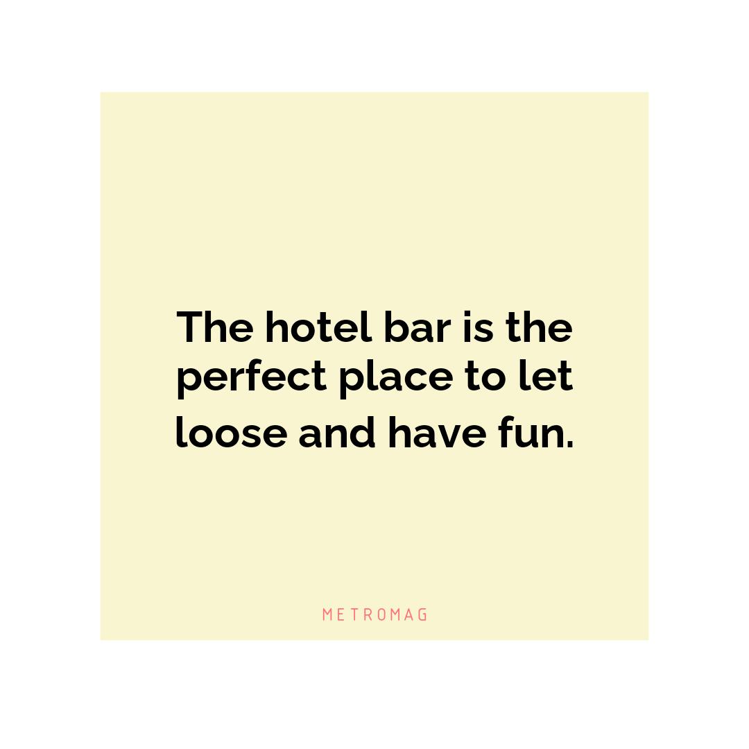 The hotel bar is the perfect place to let loose and have fun.