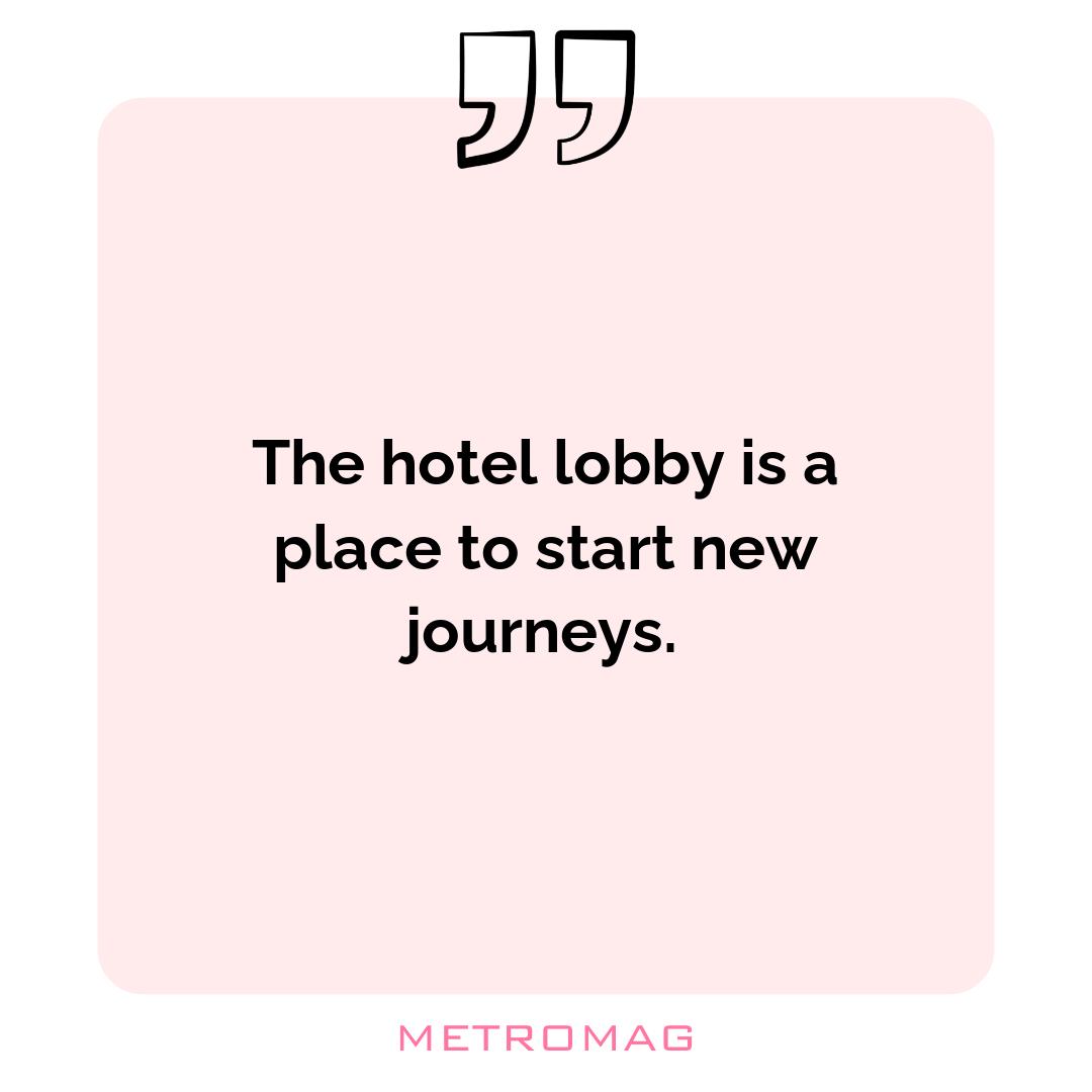 The hotel lobby is a place to start new journeys.