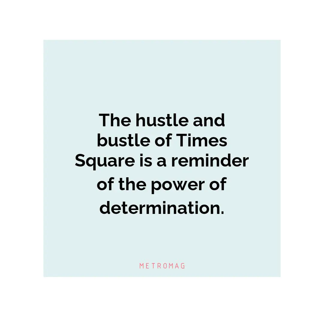 The hustle and bustle of Times Square is a reminder of the power of determination.