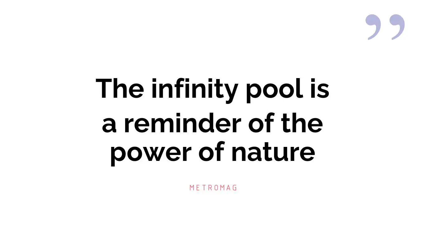 The infinity pool is a reminder of the power of nature