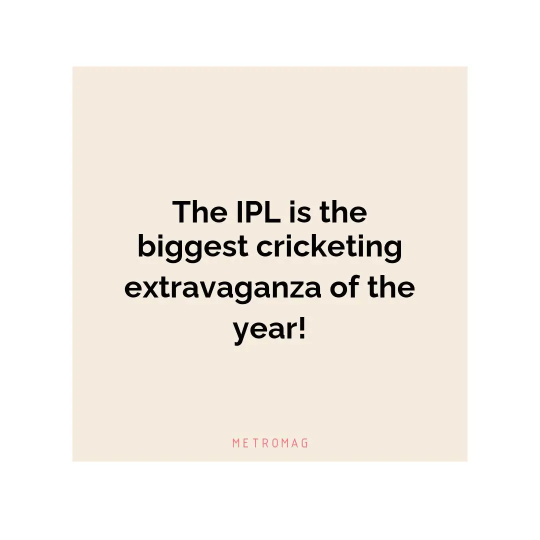 The IPL is the biggest cricketing extravaganza of the year!