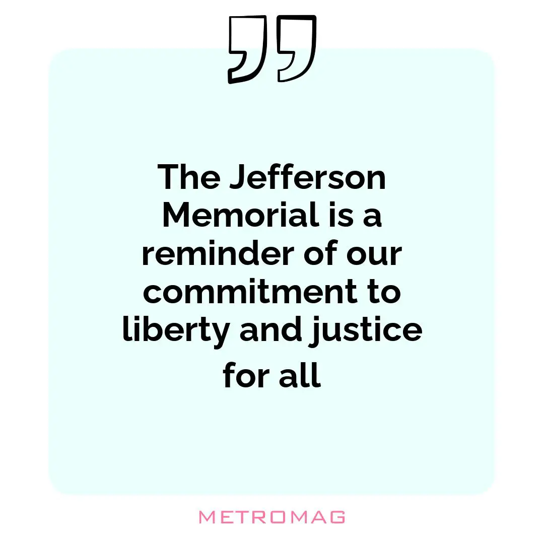The Jefferson Memorial is a reminder of our commitment to liberty and justice for all