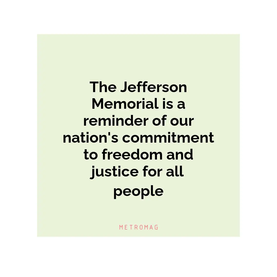 The Jefferson Memorial is a reminder of our nation's commitment to freedom and justice for all people