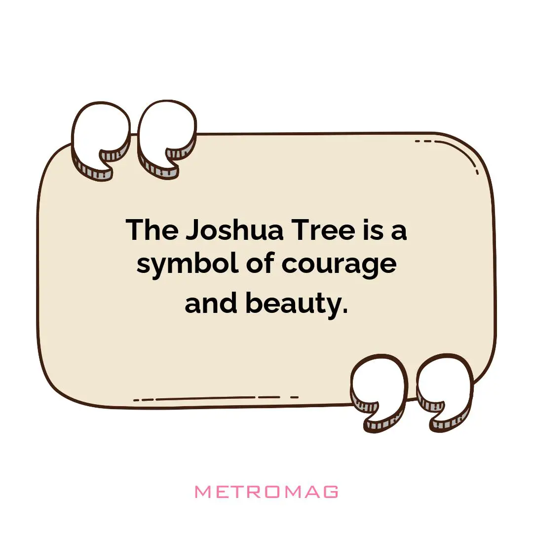 The Joshua Tree is a symbol of courage and beauty.