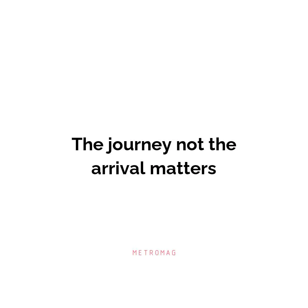 The journey not the arrival matters